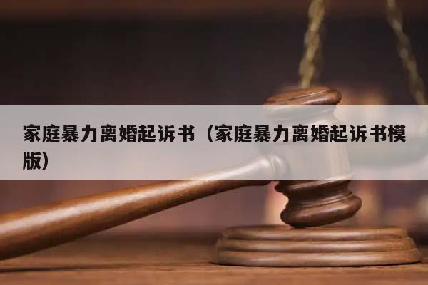 家庭暴力离婚起诉书（家庭暴力离婚起诉书模版）