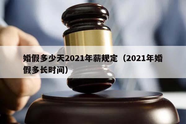 婚假多少天2021年薪规定（2021年婚假多长时间）