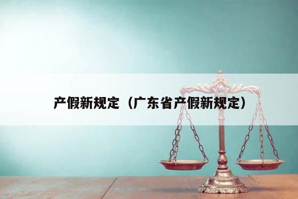 产假新规定（广东省产假新规定）