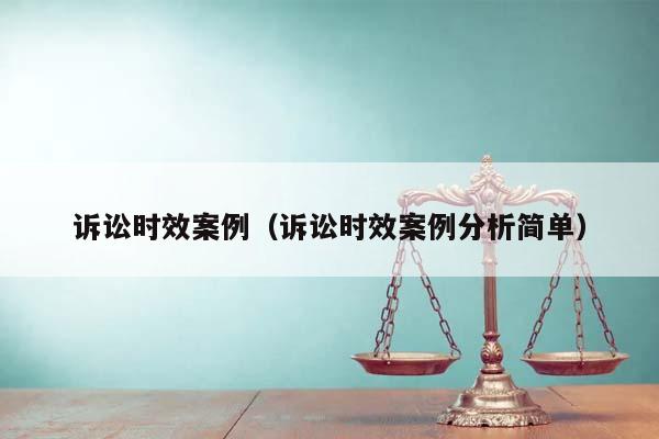 诉讼时效案例（诉讼时效案例分析简单）