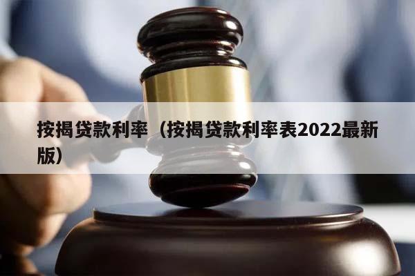 按揭贷款利率（按揭贷款利率表2022最新版）