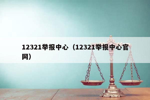 12321举报中心（12321举报中心官网）