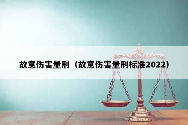 故意伤害量刑（故意伤害量刑标准2022）