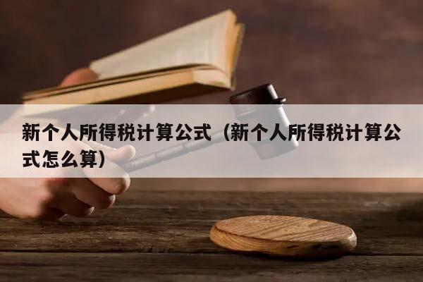 新个人所得税计算公式（新个人所得税计算公式怎么算）