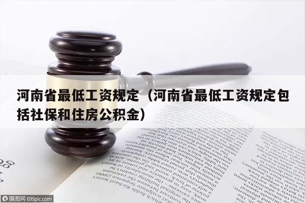 河南省最低工资规定（河南省最低工资规定包括社保和住房公积金）