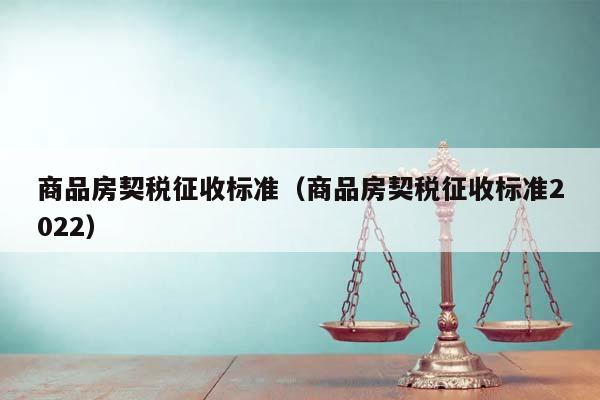 商品房契税征收标准（商品房契税征收标准2022）