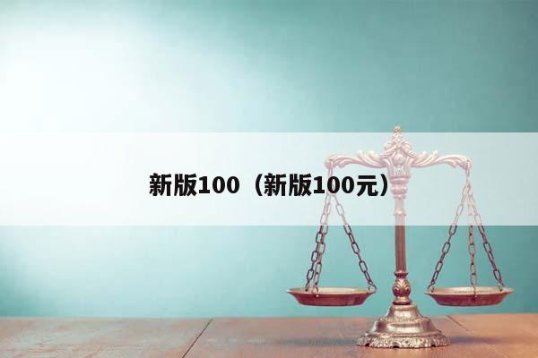 新版100（新版100元）