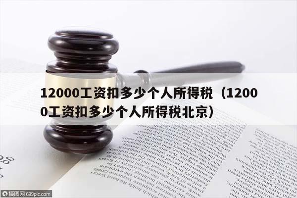 12000工资扣多少个人所得税（12000工资扣多少个人所得税北京）