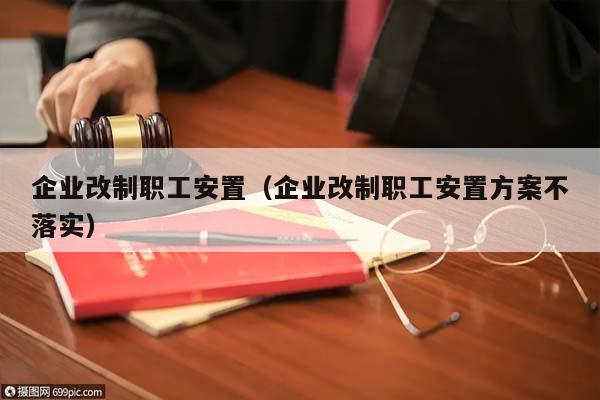 企业改制职工安置（企业改制职工安置方案不落实）