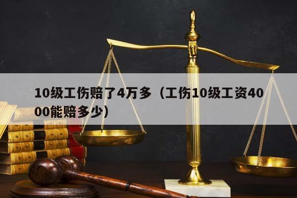 10级工伤赔了4万多（工伤10级工资4000能赔多少）