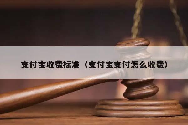 支付宝收费标准（支付宝支付怎么收费）