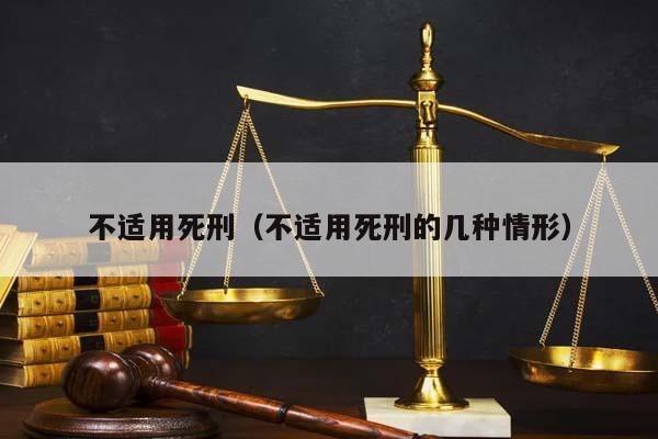 不适用死刑（不适用死刑的几种情形）