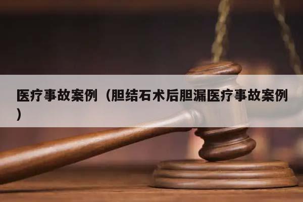 医疗事故案例（胆结石术后胆漏医疗事故案例）