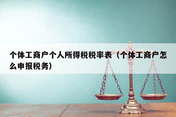 个体工商户个人所得税税率表（个体工商户怎么申报税务）