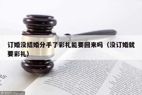 订婚没结婚分手了彩礼能要回来吗（没订婚就要彩礼）