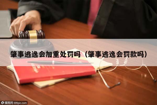 肇事逃逸会加重处罚吗（肇事逃逸会罚款吗）