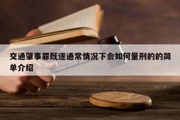 交通肇事罪既遂通常情况下会如何量刑的的简单介绍