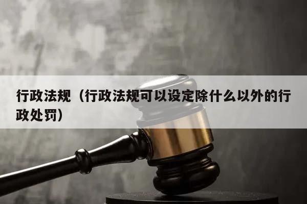 行政法规（行政法规可以设定除什么以外的行政处罚）