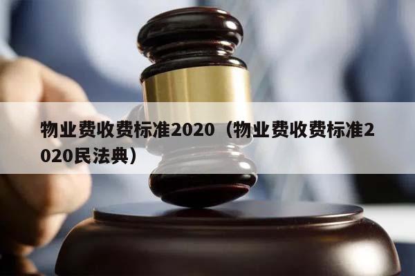 物业费收费标准2020（物业费收费标准2020民法典）