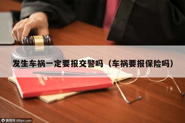 发生车祸一定要报交警吗（车祸要报保险吗）