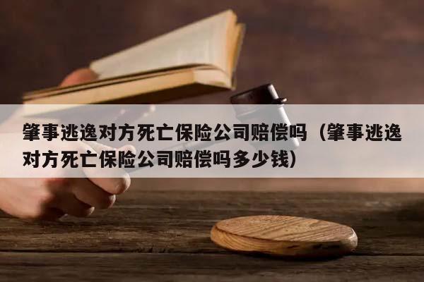 肇事逃逸对方死亡保险公司赔偿吗（肇事逃逸对方死亡保险公司赔偿吗多少钱）