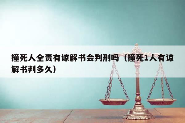 撞死人全责有谅解书会判刑吗（撞死1人有谅解书判多久）