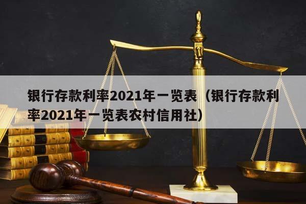 银行存款利率2021年一览表（银行存款利率2021年一览表农村信用社）