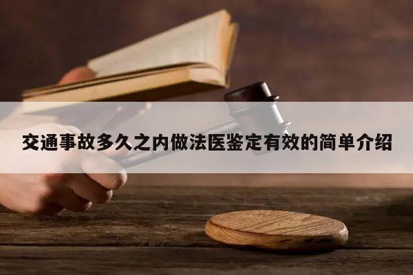 交通事故多久之内做法医鉴定有效的简单介绍