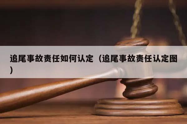 追尾事故责任如何认定（追尾事故责任认定图）