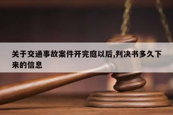 关于交通事故案件开完庭以后,判决书多久下来的信息