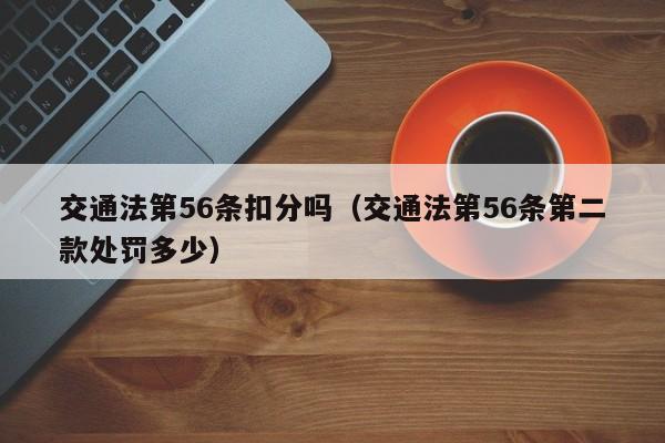 交通法第56条扣分吗（交通法第56条第二款处罚多少）