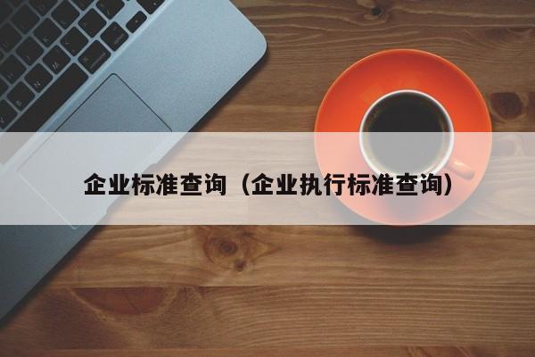 企业标准查询（企业执行标准查询）