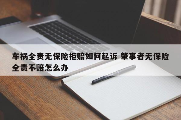 车祸全责无保险拒赔如何起诉 肇事者无保险全责不赔怎么办