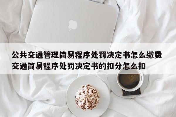 公共交通管理简易程序处罚决定书怎么缴费 交通简易程序处罚决定书的扣分怎么扣