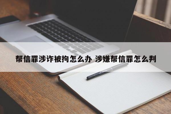 帮信罪涉诈被拘怎么办 涉嫌帮信罪怎么判