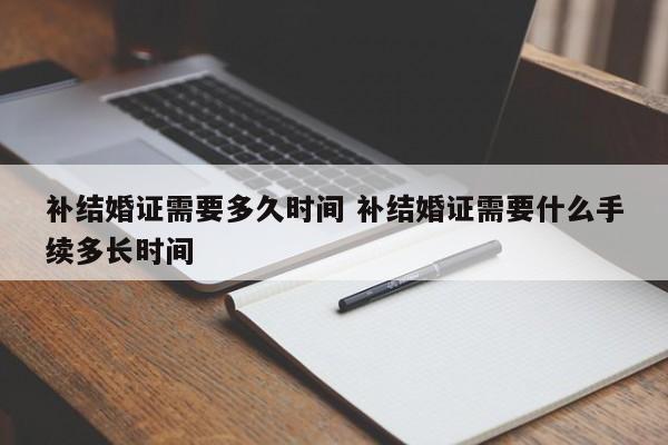 补结婚证需要多久时间 补结婚证需要什么手续多长时间