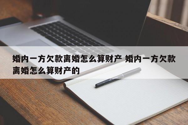 婚内一方欠款离婚怎么算财产 婚内一方欠款离婚怎么算财产的