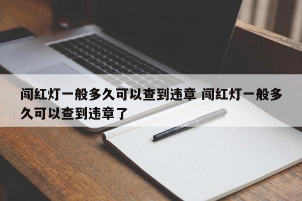 闯红灯一般多久可以查到违章 闯红灯一般多久可以查到违章了